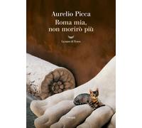 Libri Aurelio Picca - Roma Mia, Non Moriro Piu