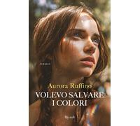 Libri Aurora Ruffino - Volevo Salvare I Colori