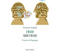 Libri Avanzini Francesco - Umano Solo Umano. Il Mistero Del Linguaggio