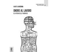 Onore al lavoro. Gli interni delle fabbriche - Averna Marta