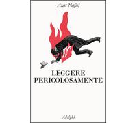 Libri Azar Nafisi - Leggere Pericolosamente. Il Potere Sovversivo Della Letterat