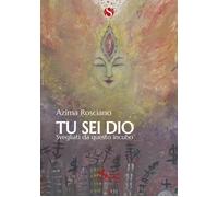 Libri Azima Rosciano - Tu Sei Dio. Svegliati Da Questo Incubo