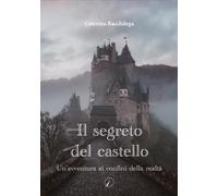 Libri Bacchilega Caterina - Il Segreto Del Castello. Un'avventura Ai Confini Del
