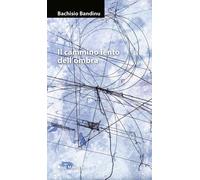 Libri Bachisio Bandinu - Il cammino lento dell’ombra - 2017
