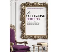 Libri Baer de Perignon Pauline - La Collezione Perduta. Una Donna Sulle Tracce D