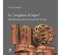 Libri Bagatin Pier Luigi - Le Preghiere Di Legno Dell'olivetano Fra Giovanni Da