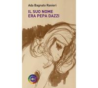 Libri Bagnato Ranieri Ada - Il Suo Nome Era Pepa Dazzi