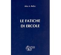 Libri Bailey Alice A. - Le Fatiche Di Ercole. Una Interpretazione Astrologica