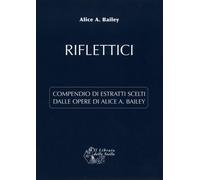 Riflettici. Compendio di estratti scelti dalle opere di Alice Bailey