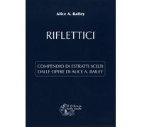 Riflettici. Compendio di estratti scelti dalle opere di Alice Bailey