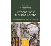Libri Ballard H. Byron - Piccole Magie Di Grande Potere, I Segreti Pratici Di Un