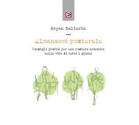 Libri Ballarin Bryan - Almanacco Posturale. Consigli Pratici Per Una Postura Arm
