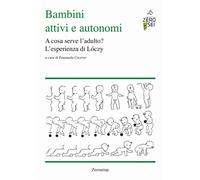 Libri Bambini Attivi E Autonomi. A Cosa Serve L'adulto? L'esprienza Di Loczy