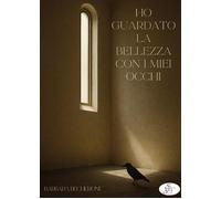 Libri Barbara Becheroni - Ho Guardato La Bellezza Con I Miei Occhi