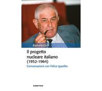 Il progetto nucleare italiano (1952-1964). Conversazioni con Felice Ippolito