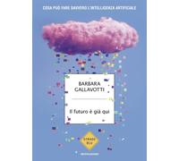 Libri Barbara Gallavotti - Il Futuro E Gia Qui. Cosa Puo Fare Davvero L'intellig