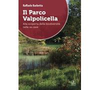 Libri Barbetta Raffaele - Il Parco Valpolicella. Alla Scoperta Della Biodiversit