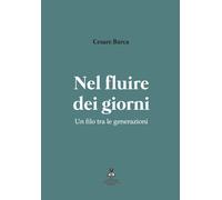 Libri Barca Cesare - Nel Fluire Dei Giorni. Un Filo Tra Le Generazioni