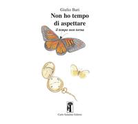 Libri Bari Giulio - Non Ho Tempo Di Aspettare. Il Tempo Non Torna