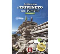 Esplorando il Triveneto con i bambini. 100 gite ed escursioni per tutta la famiglia in Friuli-Venezia Giulia, Trentino-Alto Adige e Veneto. Vol. 2