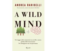 Libri Bariselli Andrea - A Wild Mind. Un Viaggio Nelle Connessioni Tra Cervello