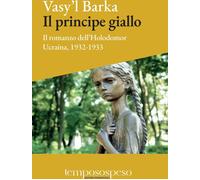 Il principe giallo. Il romanzo dell'Holodomor. Ucraina, 1931-1933 - Barka Vasy'l