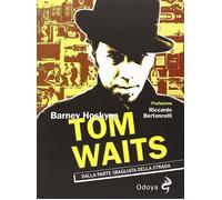 Tom Waits. Dalla parte sbagliata della strada