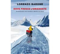 Libri Barone Lorenzo - Dove Finisce L'orizzonte. Avventurarsi Nel Mondo E Dentro
