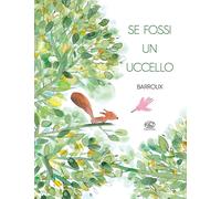 Libri Barroux - Se Fossi Un Uccello. Ediz. A Colori
