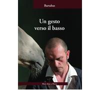 Libri Bartabas - Un Gesto Verso Il Basso