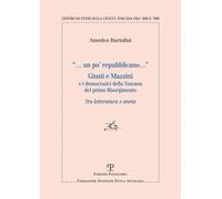 Libri Bartolini Amedeo - Un Po' Repubblicano. Giusti E Mazzini E I Democratici D