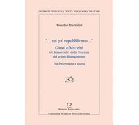 Libri Bartolini Amedeo - Un Po' Repubblicano. Giusti E Mazzini E I Democratici D