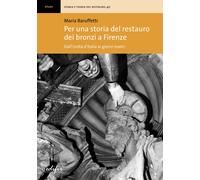 Libri Baruffetti Maria - Per Una Storia Del Restauro Dei Bronzi A Firenze. Dall'