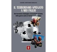 Libri Basilico Cesare - Il Terrorismo Spiegato A Mio Figlio. Dal Terrorismo Ideo