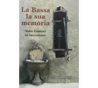 Libri Bassa, La Sua Memoria. Nove Comuni Si Raccontano (La)
