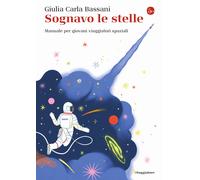 Libri Bassani Giulia Carla - Sognavo Le Stelle. Manuale Per Giovani Viaggiatori