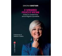 Libri Bastari Simona - E Vissero Felici E Vicini. Vivere In Condominio Senza Lit