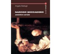 Libri Battagli Angelo - Narciso Boccadoro. Seduttore Seriale
