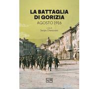 LA BATTAGLIA DI GORIZIA. AGOSTO 1916 - CHERSOVANI S. (Curatore) - LEG Edizioni