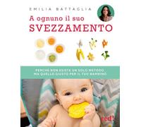 Libri Battaglia Emilia - A Ognuno Il Suo Svezzamento. Perche Non Esiste Un Solo