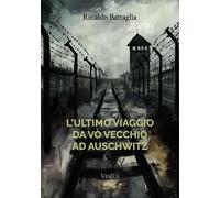 Libri Battaglia Rinaldo - L' Ultimo Viaggio Da Vo Vecchio Ad Auschwitz