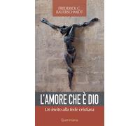 Libri Bauerschmidt Frederick Christian - L' Amore Che E Dio. Un Invito Alla Fede