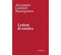 Libri Baumgarten Alexander Gottlieb - Lezioni Di Estetica. Nuova Ediz.
