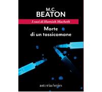 Libri Beaton M. C. - Morte Di Un Tossicomane. I Casi Di Hamish Macbeth