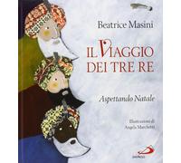 Libri Beatrice Masini / Angela Marchetti - Il Viaggio Dei Tre Re. Aspettando Nat