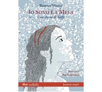 Libri Beatrice Masini - Io Sono La Mela. Una Storia Di Saffo. Ediz. Illustrata