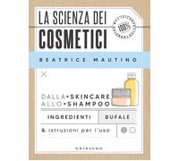 Libri Beatrice Mautino - La Scienza Dei Cosmetici. Dalla Skincare Allo Shampoo.