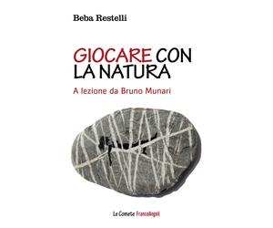 Libri Beba Restelli - Giocare Con La Natura. A Lezione Da Bruno Munari