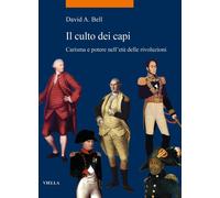 Libri Bell David A. - Il Culto Dei Capi. Carisma E Potere Nell'eta Delle Rivoluz