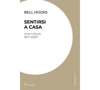 Libri Bell Hooks - Sentirsi A Casa. Una Cultura Dei Luoghi